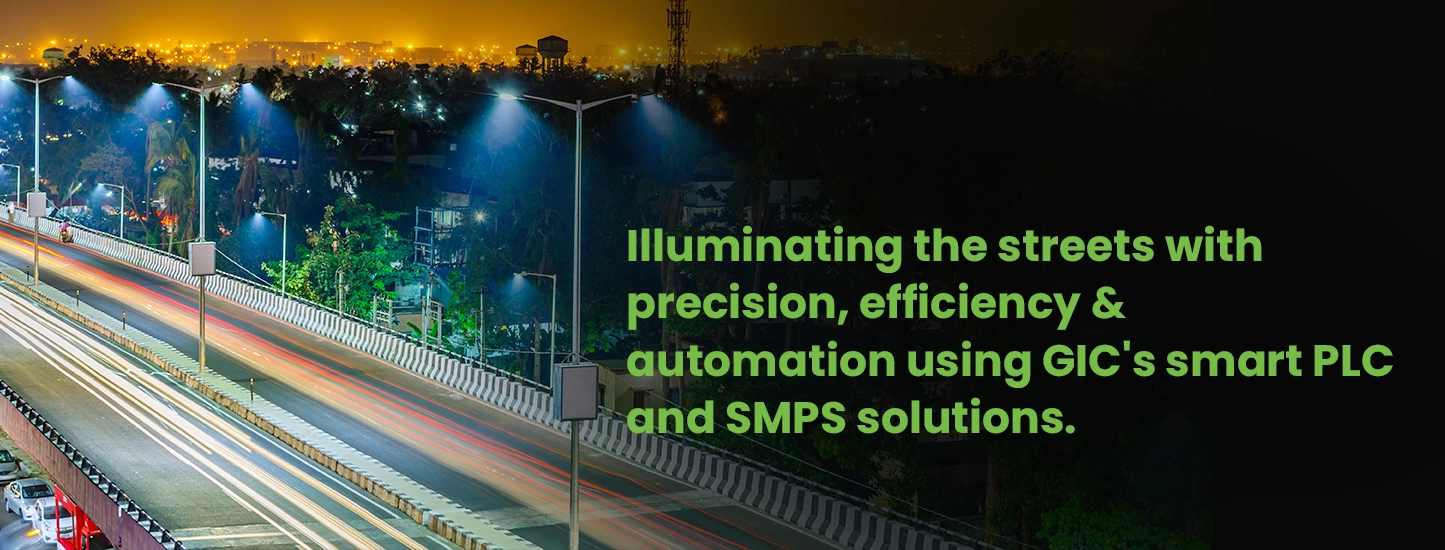 Illuminating the streets with precision, efficiency & automation using GIC's smart PLC and SMPS solutions.